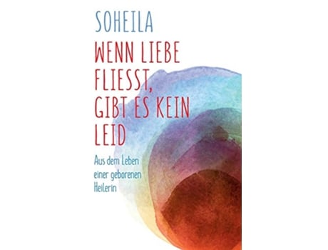 Livro Wenn Liebe fließt gibt es kein Leid Aus dem Leben einer geborenen Heilerin German Edition de Soheila Behroozfard (Alemão)