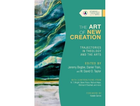 Livro the art of new creation - trajectories in theology and the arts de jeremy begbie,daniel train,w. david o. taylor (inglês)