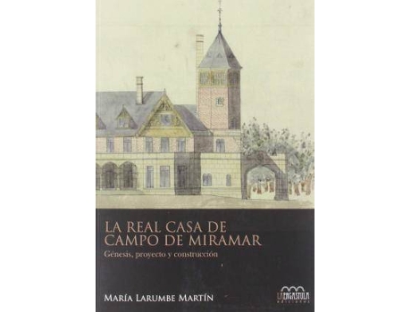 Livro La real casa de campo de Miramar : génesis, proyecto y construcción de María Larumbe Martín (Espanhol)