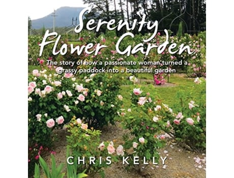 Livro Serenity Flower Garden The Story of How a Passionate Woman Turned a Grassy Paddock into a Beautiful Garden de Chris Kelly (Inglês)