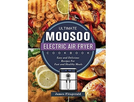 Livro The Ultimate MOOSOO Electric Airfryer Cookbook Easy and Delicious Recipes For Fast and Healthy Meals de James Fitzgerald (Inglês)