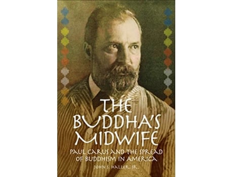 Livro Buddhas Midwife Paul Carus and the Spread of Buddhism in America de John S Haller Jr (Inglês)