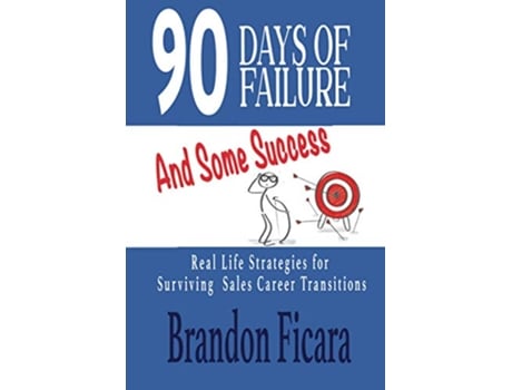 Livro 90 Days Of Failure and Some Success Real Life Strategies For Surviving a Sales Career Transition de Brandon Ficara (Inglês)