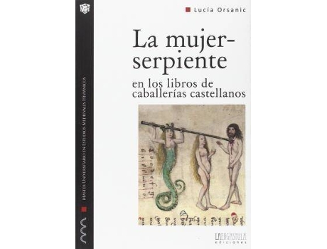 Livro La mujer-serpiente en los libros de caballerías castellanos : forma y arquetipo de lo monstruoso femenino de Lucía Orsanic (Espanhol)