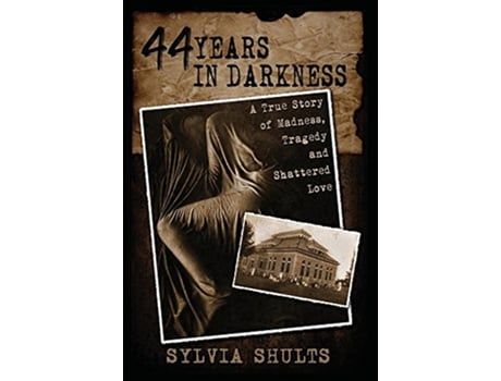 Livro 44 Years in Darkness A True Story of Madness Tragedy and Shattered Love de Sylvia Shults (Inglês)