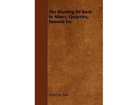 Livro The Blasting Of Rock In Mines Quarries Tunnels Etc de Albert W Daw (Inglês)