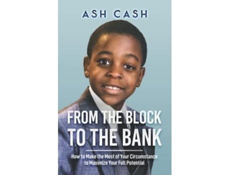 Livro From the Block to the Bank How to Make the Most of Your Circumstance to Maximize Your Full Potential de Ash Cash (Inglês)