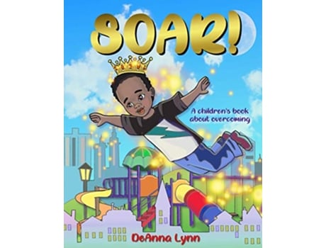 Livro SOAR A Childrens Book About Overcoming de DeAnna Lynn (Inglês)