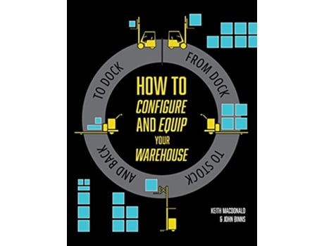 Livro How to Configure and Equip your Warehouse From dock to stock and back to dock de Keith MacDonald John Binns (Inglês)