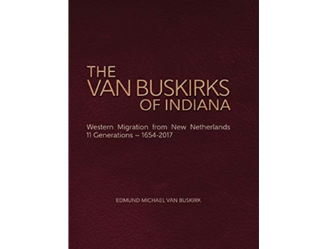 Livro The Van Buskirks of Indiana Western Migration from New Netherlands 11 Generations 16542017 de Edmund Michael Van Buskirk (Inglês - Capa Dura)