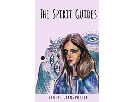 Livro The Spirit Guides A Coming of Age Novella that Explores our Connection to the Spirit World de Phoebe Garnsworthy (Inglês)