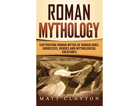 Livro Roman Mythology Captivating Roman Myths of Roman Gods Goddesses Heroes and Mythological Creatures de Matt Clayton (Inglês - Capa Dura)