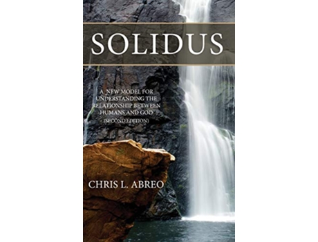 Livro SOLIDUS A New Model for Understanding the Relationship Between Humans and God Second Edition de Chris L Abreo (Inglês)