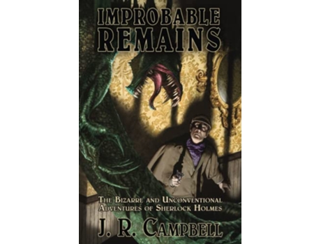 Livro Improbable Remains The Bizarre and Unconventional Adventures of Sherlock Holmes de J R Campbell (Inglês)