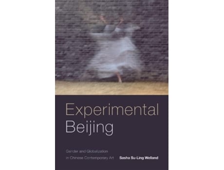 Livro Experimental Beijing Gender and Globalization in Chinese Contemporary Art de Sasha SuLing Welland (Inglês)