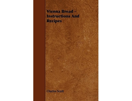 Livro Vienna Bread Instructions and Recipes de Charles Scott (Inglês)