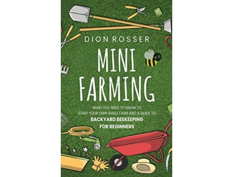 Livro Mini Farming What You Need to Know to Start Your Own Small Farm and a Guide to Backyard Beekeeping for Beginners de Dion Rosser (Inglês)